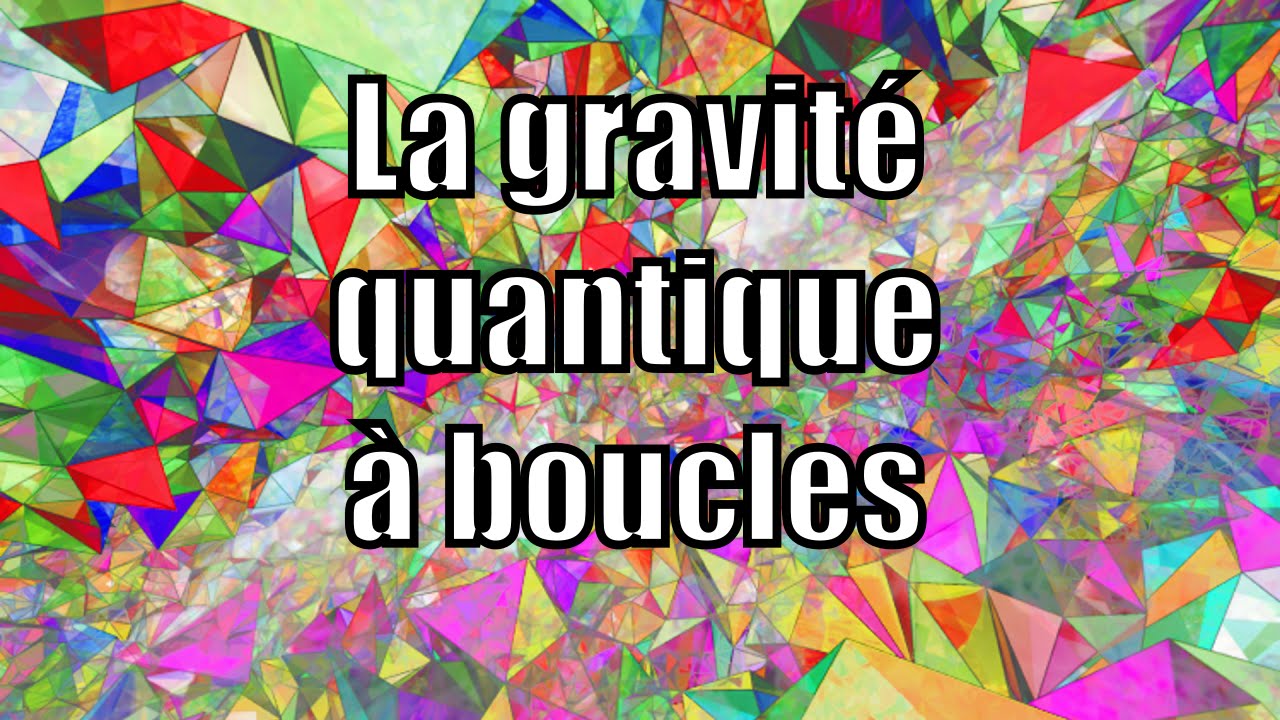 Retranscription: la gravité quantique à boucles
